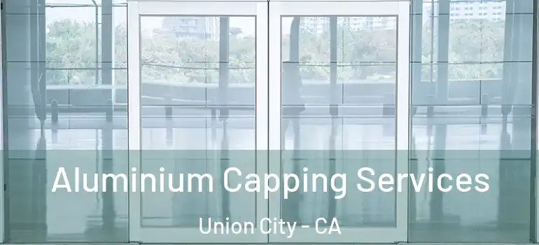 Aluminium Capping Services Union City - CA