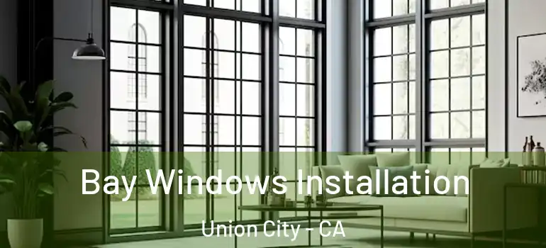  Bay Windows Installation Union City - CA