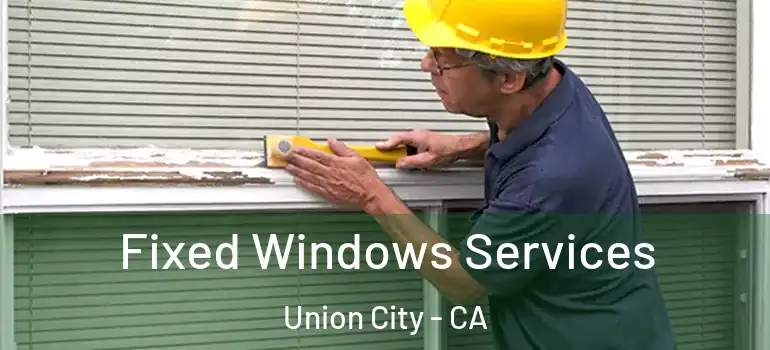  Fixed Windows Services Union City - CA