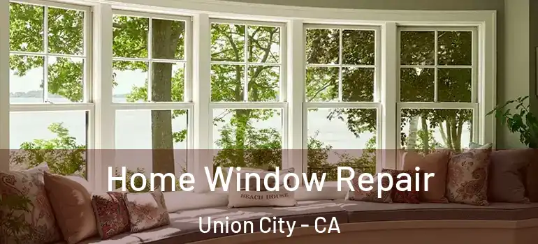  Home Window Repair Union City - CA