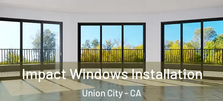  Impact Windows Installation Union City - CA