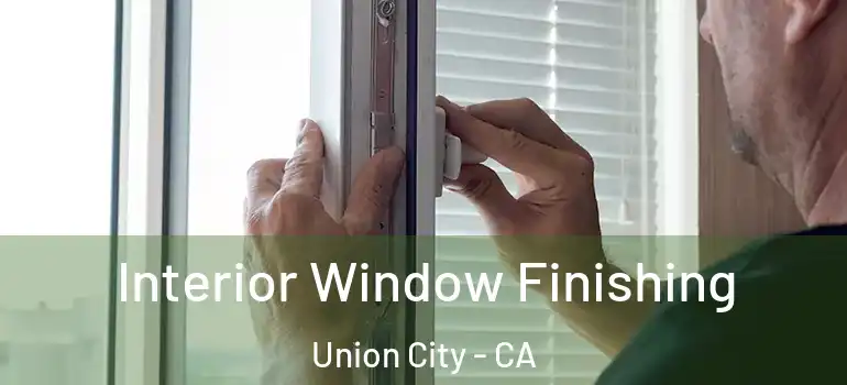  Interior Window Finishing Union City - CA