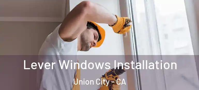  Lever Windows Installation Union City - CA