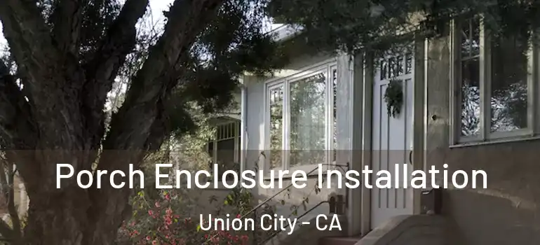  Porch Enclosure Installation Union City - CA