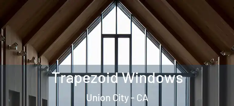  Trapezoid Windows Union City - CA