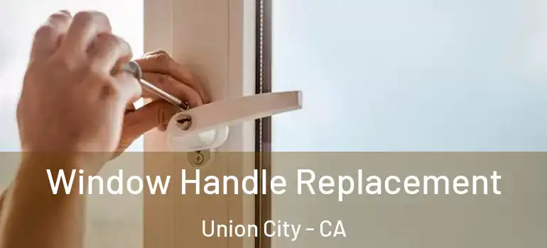  Window Handle Replacement Union City - CA