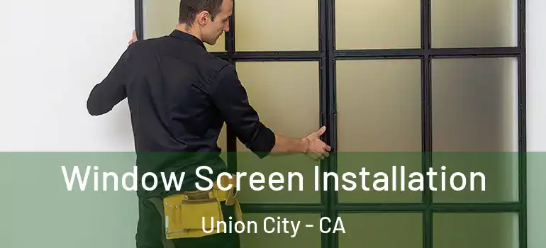  Window Screen Installation Union City - CA