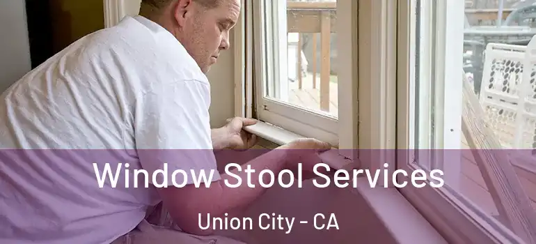  Window Stool Services Union City - CA